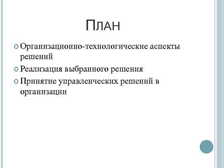 ПЛАН Организационно-технологические аспекты решений Реализация выбранного решения Принятие управленческих решений в организации 