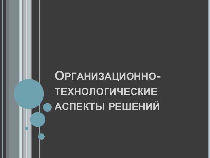 ОРГАНИЗАЦИОННОТЕХНОЛОГИЧЕСКИЕ АСПЕКТЫ РЕШЕНИЙ 