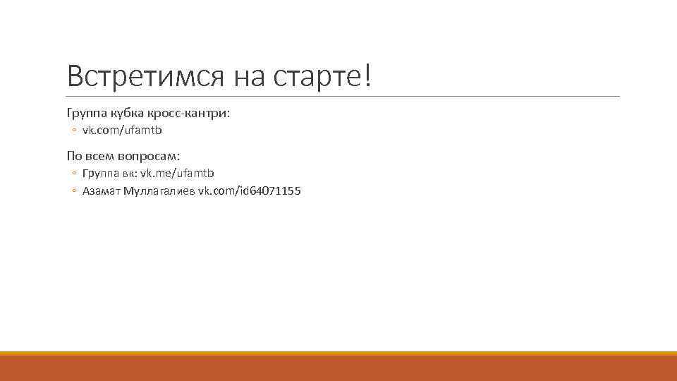 Встретимся на старте! Группа кубка кросс-кантри: ◦ vk. com/ufamtb По всем вопросам: ◦ Группа