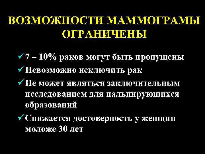 ВОЗМОЖНОСТИ МАММОГРАМЫ ОГРАНИЧЕНЫ ü 7 – 10% раков могут быть пропущены ü Невозможно исключить