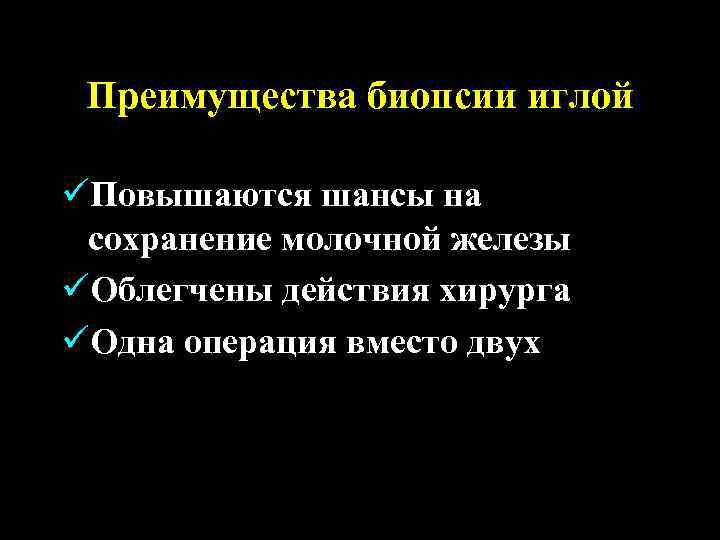 Преимущества биопсии иглой üПовышаются шансы на сохранение молочной железы üОблегчены действия хирурга üОдна операция