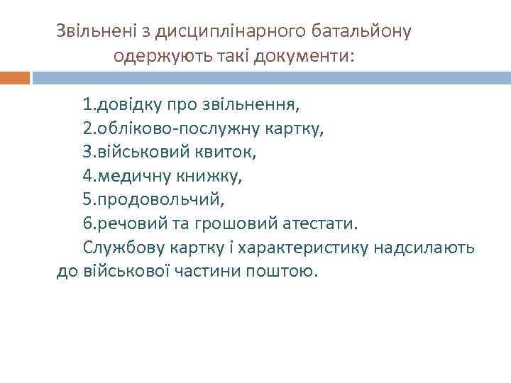 Звільнені з дисциплінарного батальйону одержують такі документи: 1. довідку про звільнення, 2. обліково-послужну картку,