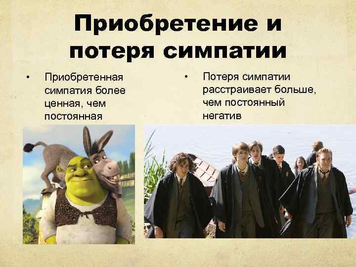 Приобретение и потеря симпатии • Приобретенная симпатия более ценная, чем постоянная • Потеря симпатии