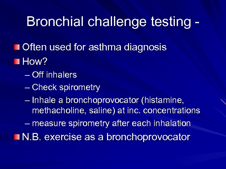 Bronchial challenge testing Often used for asthma diagnosis How? – Off inhalers – Check