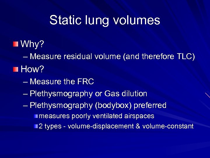 Static lung volumes Why? – Measure residual volume (and therefore TLC) How? – Measure