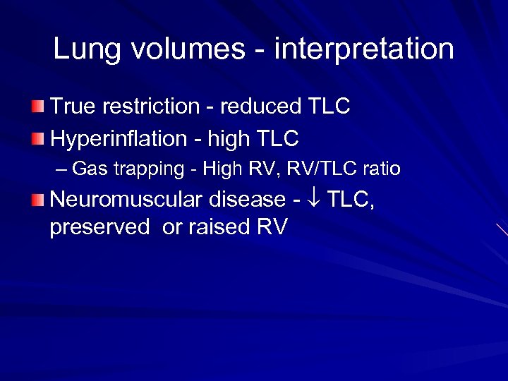 Lung volumes - interpretation True restriction - reduced TLC Hyperinflation - high TLC –