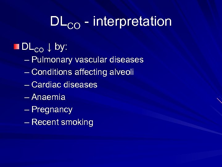 DLCO - interpretation DLCO ↓ by: – Pulmonary vascular diseases – Conditions affecting alveoli