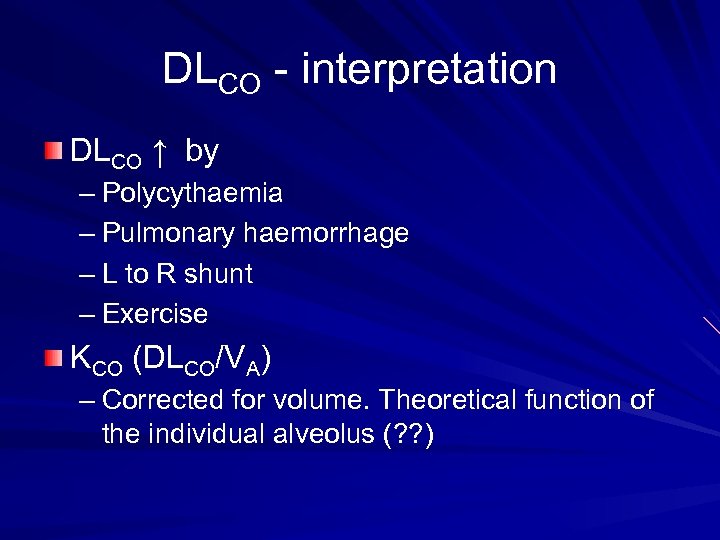 DLCO - interpretation DLCO ↑ by – Polycythaemia – Pulmonary haemorrhage – L to