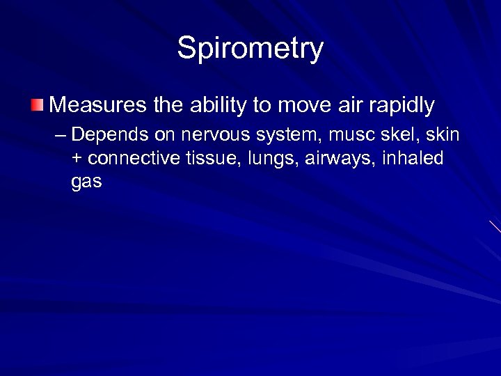 Spirometry Measures the ability to move air rapidly – Depends on nervous system, musc