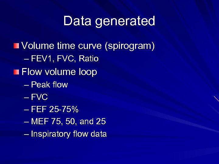 Data generated Volume time curve (spirogram) – FEV 1, FVC, Ratio Flow volume loop