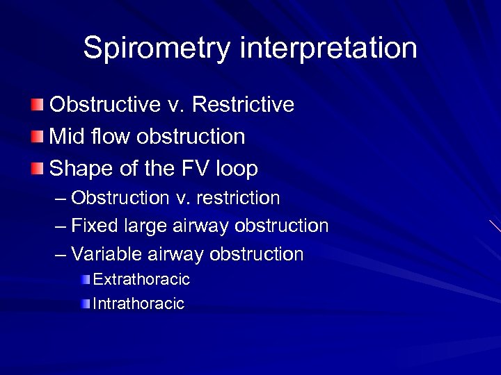 Spirometry interpretation Obstructive v. Restrictive Mid flow obstruction Shape of the FV loop –