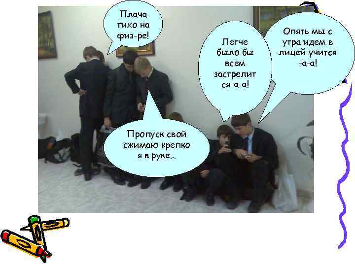 Плача тихо на физ-ре! Пропуск свой сжимаю крепко я в руке… Легче было бы
