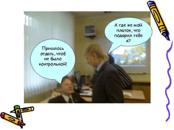 А где же мой платок, что подарил тебе я? Пришлось отдать, чтоб не было