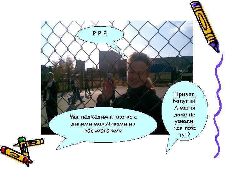 Р-Р-Р! Мы подходим к клетке с дикими мальчиками из восьмого «м» Привет, Калугин! А