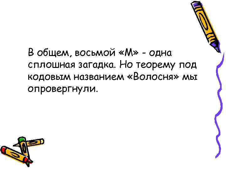 В общем, восьмой «М» - одна сплошная загадка. Но теорему под кодовым названием «Волосня»