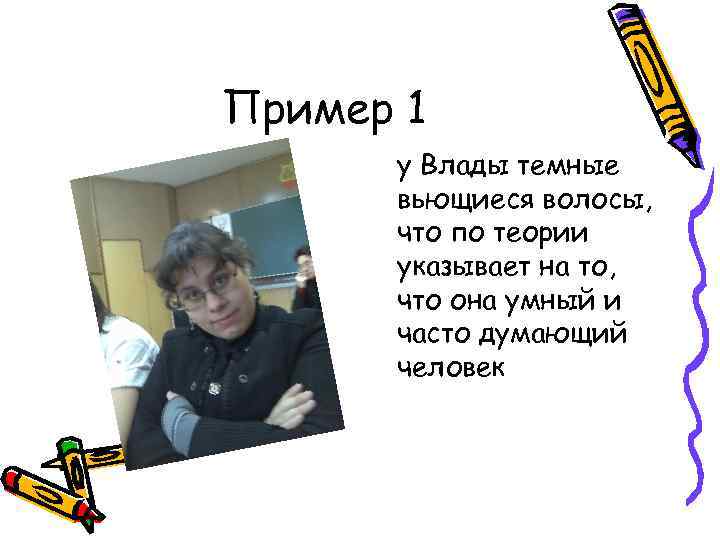 Пример 1 у Влады темные вьющиеся волосы, что по теории указывает на то, что