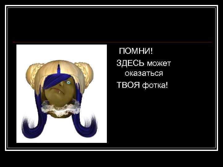 ПОМНИ! ЗДЕСЬ может оказаться ТВОЯ фотка! 