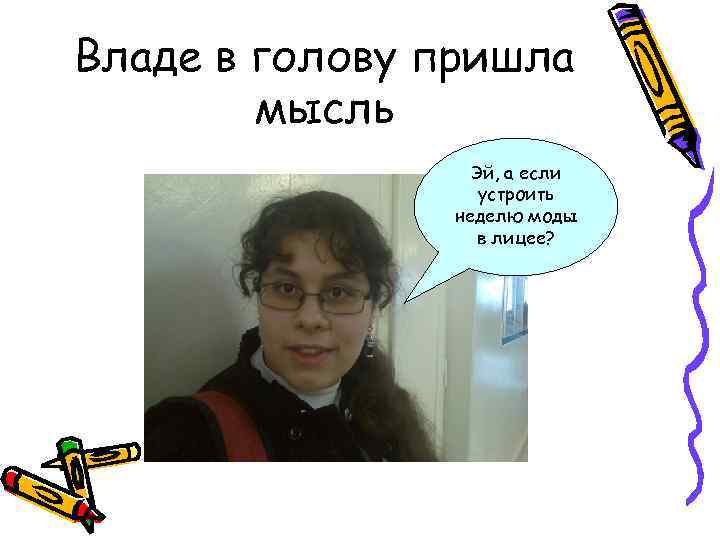 Владе в голову пришла мысль Эй, а если устроить неделю моды в лицее? 