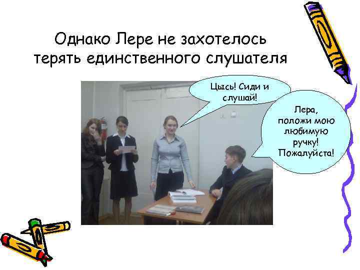 Однако Лере не захотелось терять единственного слушателя Цысь! Сиди и слушай! Лера, положи мою