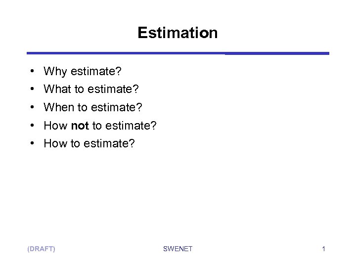 Estimation • Why estimate? • What to estimate? • When to estimate? • How