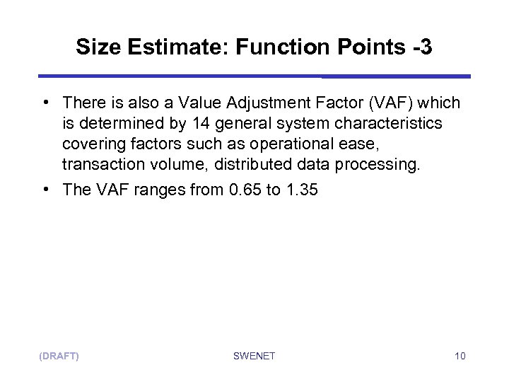 Size Estimate: Function Points -3 • There is also a Value Adjustment Factor (VAF)