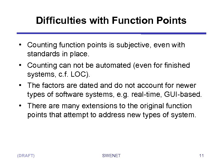 Difficulties with Function Points • Counting function points is subjective, even with standards in