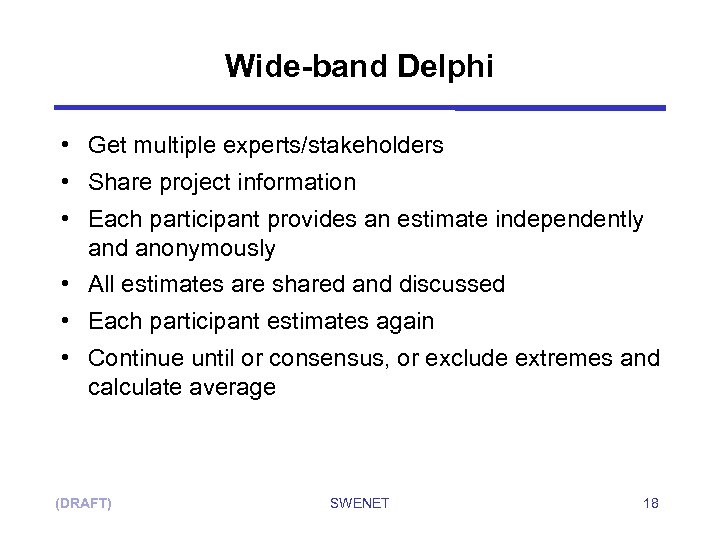 Wide-band Delphi • Get multiple experts/stakeholders • Share project information • Each participant provides