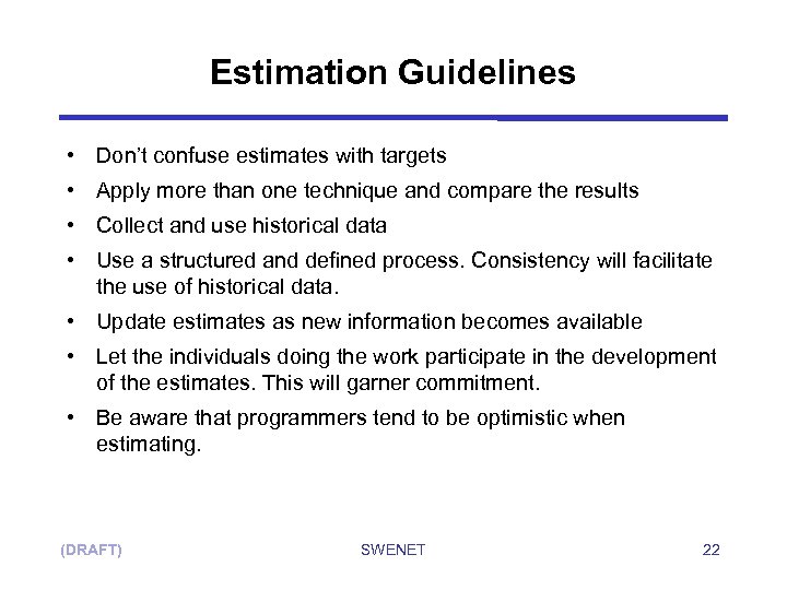 Estimation Guidelines • Don’t confuse estimates with targets • Apply more than one technique