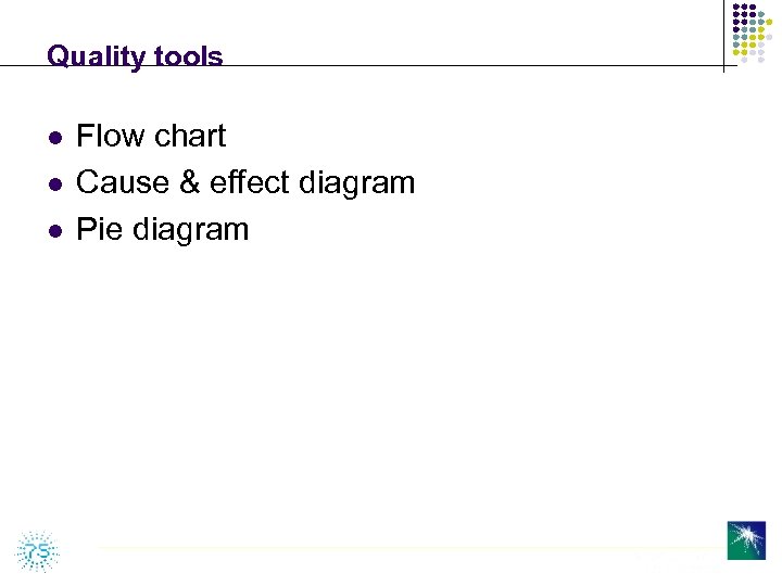 Quality tools l l l Flow chart Cause & effect diagram Pie diagram 