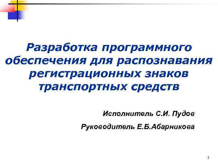 Разработка программного обеспечения для распознавания регистрационных знаков транспортных средств Исполнитель С. И. Пудов Руководитель