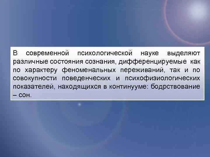 В современной психологической науке выделяют различные состояния сознания, дифференцируемые как по характеру феноменальных переживаний,