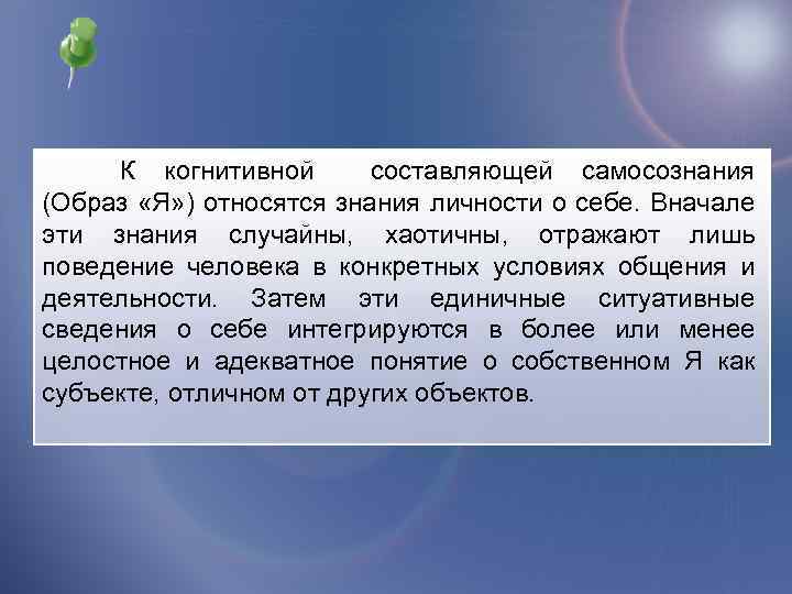 К когнитивной составляющей самосознания (Образ «Я» ) относятся знания личности о себе. Вначале эти