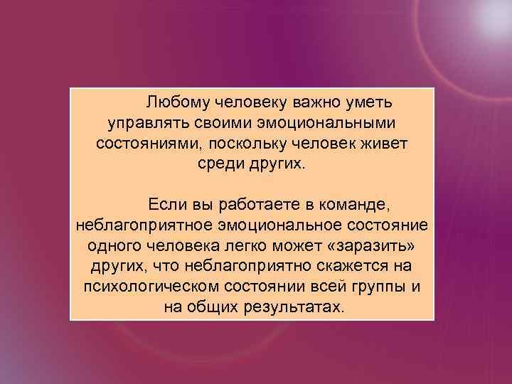 Любому человеку важно уметь управлять своими эмоциональными состояниями, поскольку человек живет среди других. Если