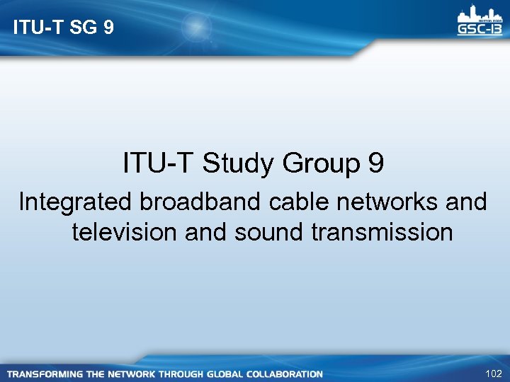 ITU-T SG 9 ITU-T Study Group 9 Integrated broadband cable networks and television and