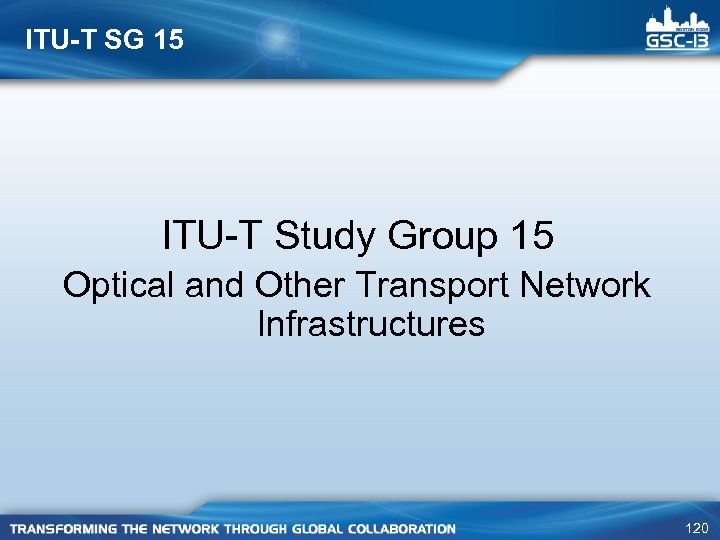 ITU-T SG 15 ITU-T Study Group 15 Optical and Other Transport Network Infrastructures 120