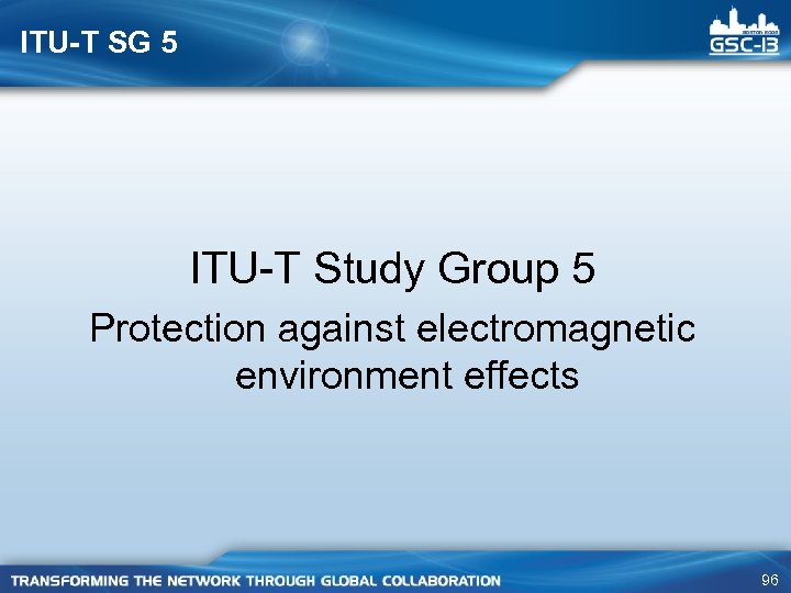 ITU-T SG 5 ITU-T Study Group 5 Protection against electromagnetic environment effects 96 