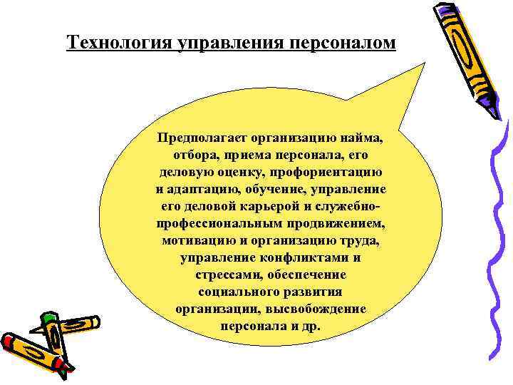 Технология управления персоналом Предполагает организацию найма, отбора, приема персонала, его деловую оценку, профориентацию и