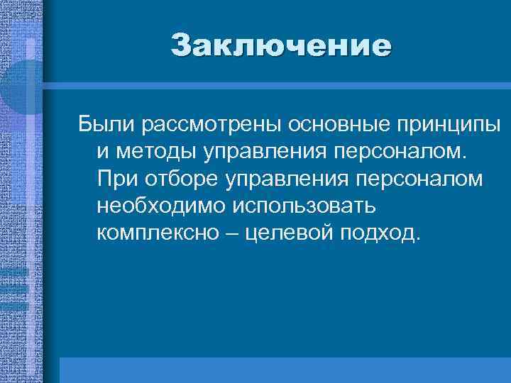 Заключение Были рассмотрены основные принципы и методы управления персоналом. При отборе управления персоналом необходимо