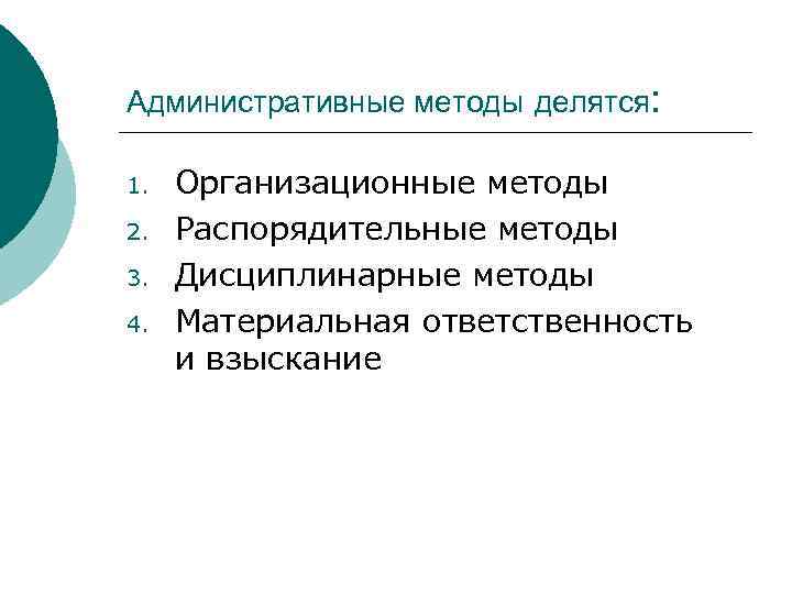 Административные методы делятся: 1. 2. 3. 4. Организационные методы Распорядительные методы Дисциплинарные методы Материальная