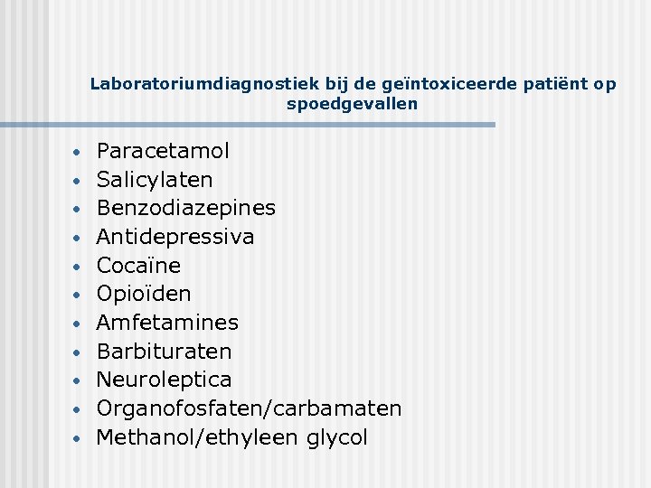 Laboratoriumdiagnostiek bij de geïntoxiceerde patiënt op spoedgevallen • • • Paracetamol Salicylaten Benzodiazepines Antidepressiva
