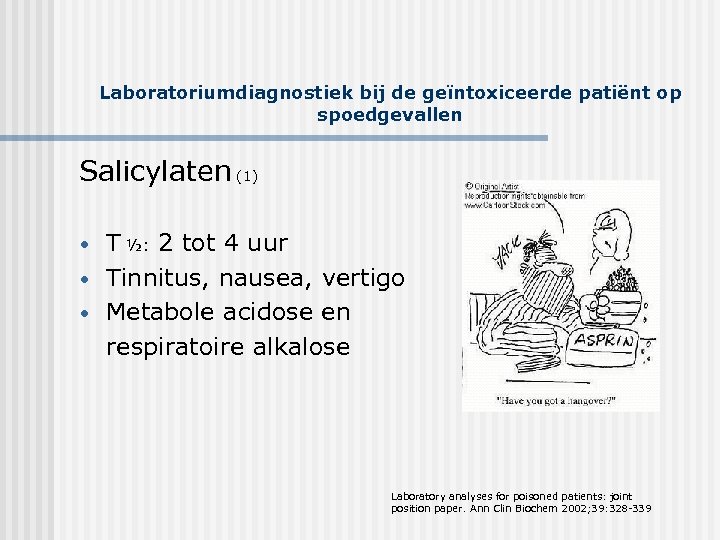 Laboratoriumdiagnostiek bij de geïntoxiceerde patiënt op spoedgevallen Salicylaten (1) • • • T ½:
