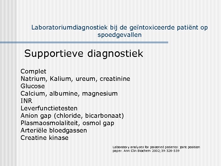 Laboratoriumdiagnostiek bij de geïntoxiceerde patiënt op spoedgevallen Supportieve diagnostiek Complet Natrium, Kalium, ureum, creatinine