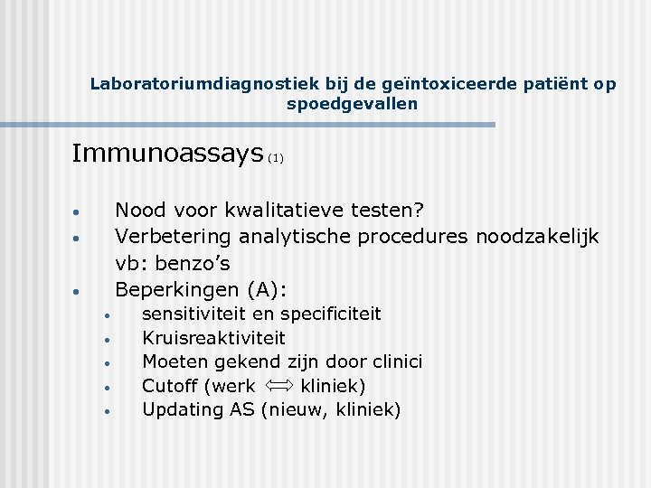 Laboratoriumdiagnostiek bij de geïntoxiceerde patiënt op spoedgevallen Immunoassays (1) Nood voor kwalitatieve testen? Verbetering