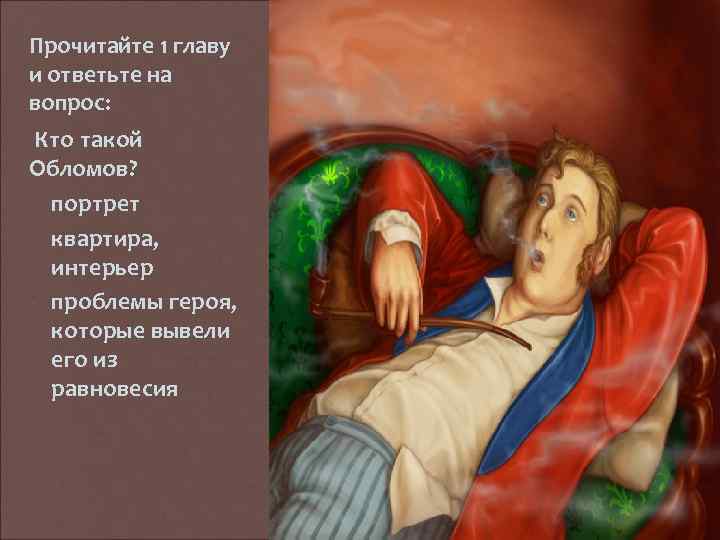 Прочитайте 1 главу и ответьте на вопрос: Кто такой Обломов? - портрет - квартира,