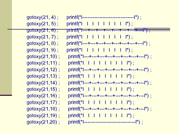  gotoxy(21, 4) ; printf("I----------------I") ; gotoxy(21, 5) ; printf("I I I") ; gotoxy(21,