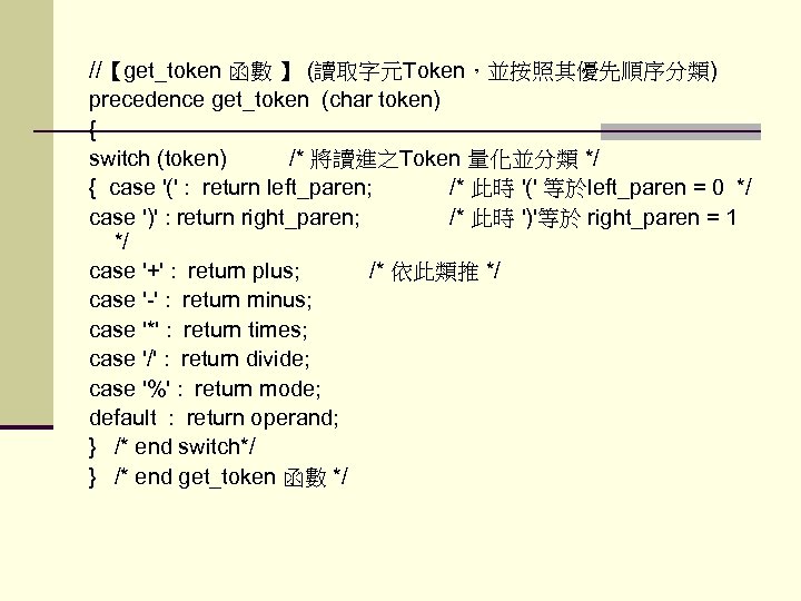 //【get_token 函數 】 (讀取字元Token，並按照其優先順序分類) precedence get_token (char token) { switch (token) /* 將讀進之Token 量化並分類