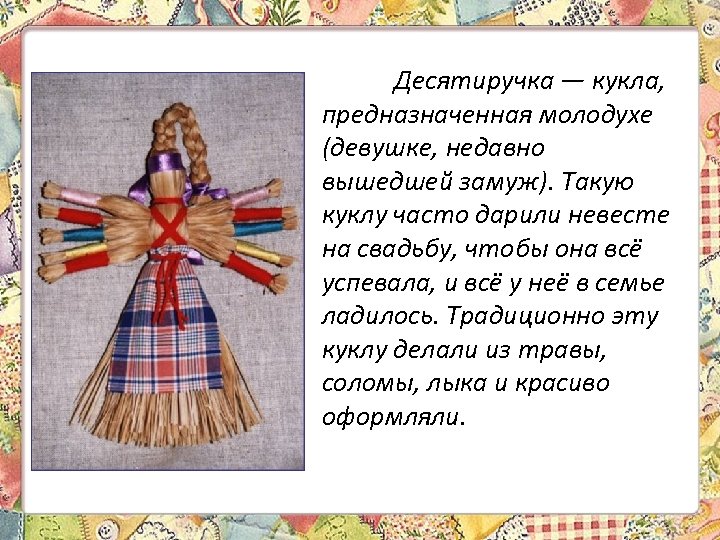 Десятиручка — кукла, предназначенная молодухе (девушке, недавно вышедшей замуж). Такую куклу часто дарили невесте