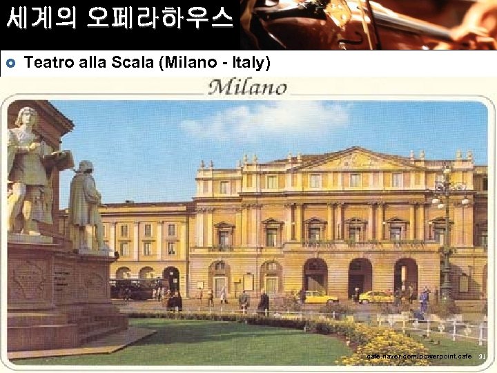 세계의 오페라하우스 £ Teatro alla Scala (Milano - Italy) cafe. naver. com/powerpoint. cafe 31