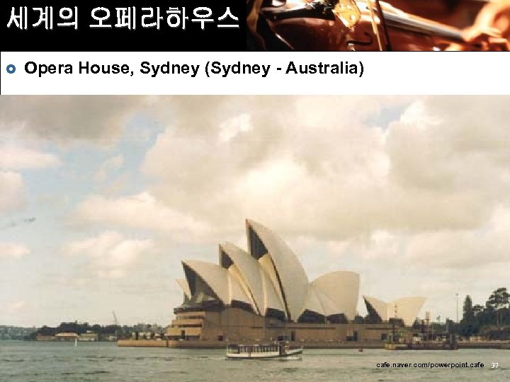 세계의 오페라하우스 £ Opera House, Sydney (Sydney - Australia) cafe. naver. com/powerpoint. cafe 37