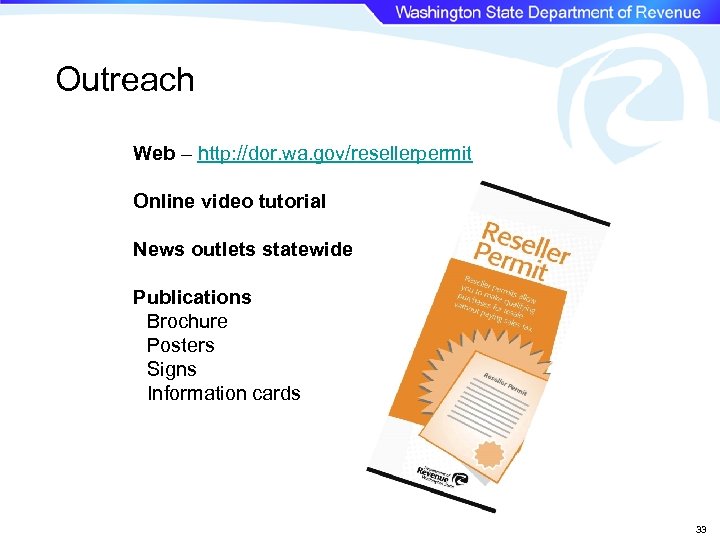 Outreach Web – http: //dor. wa. gov/resellerpermit Online video tutorial News outlets statewide Publications